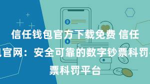 信任钱包官方下载免费 信任钱包官网：安全可靠的数字钞票科罚平台